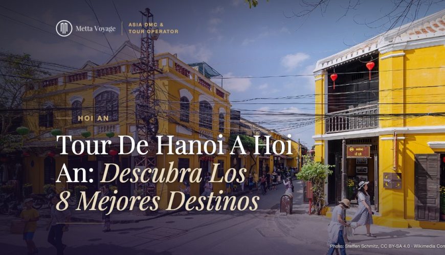 Tour De Hanoi A Hoi An: Descubra Los 8 Mejores Destinos | Metta Voyage