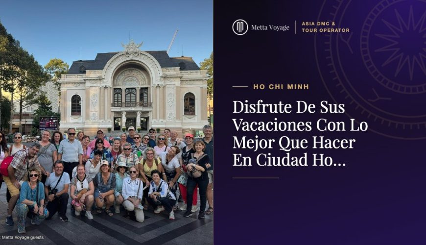 Disfrute De Sus Vacaciones Con Lo Mejor Que Hacer En Ciudad Ho Chi Minh | Metta Voyage