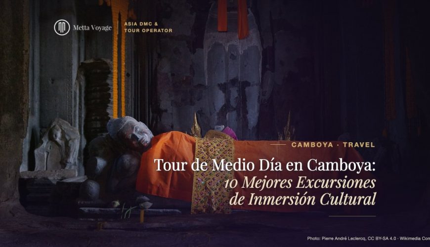 Tour de Medio Día en Camboya: 10 Mejores Excursiones de Inmersión Cultural | Metta Voyage