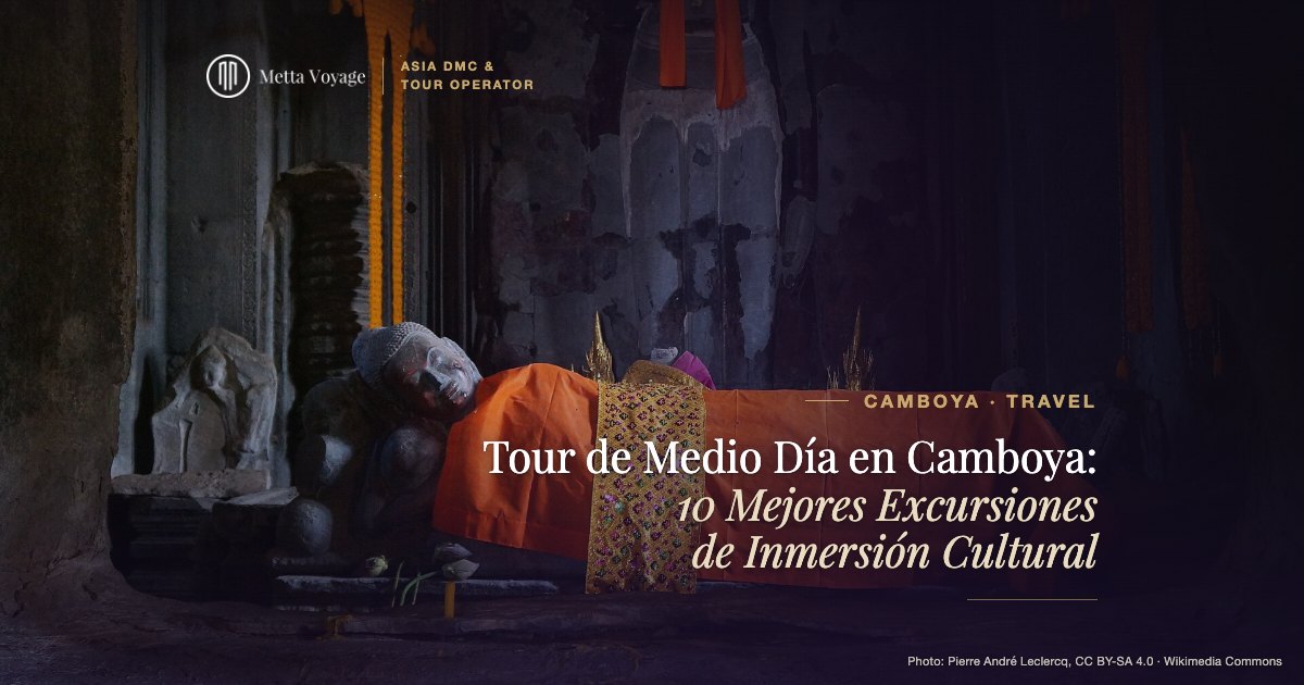 Tour de Medio Día en Camboya: 10 Mejores Excursiones de Inmersión Cultural | Metta Voyage