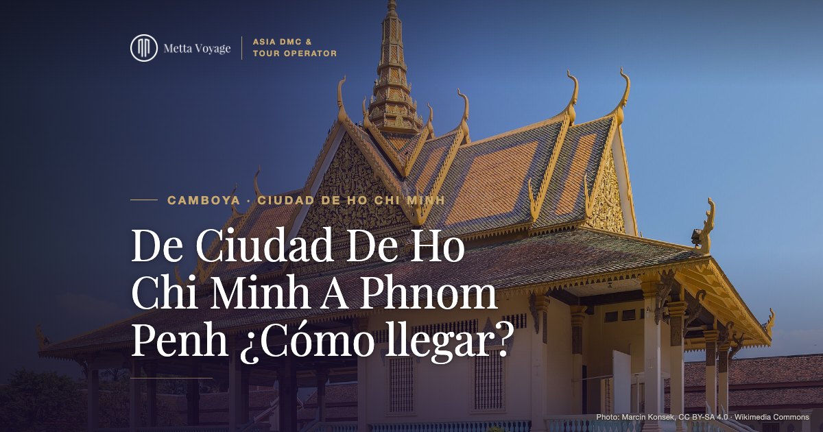 De Ciudad De Ho Chi Minh A Phnom Penh ¿Cómo llegar? | Metta Voyage