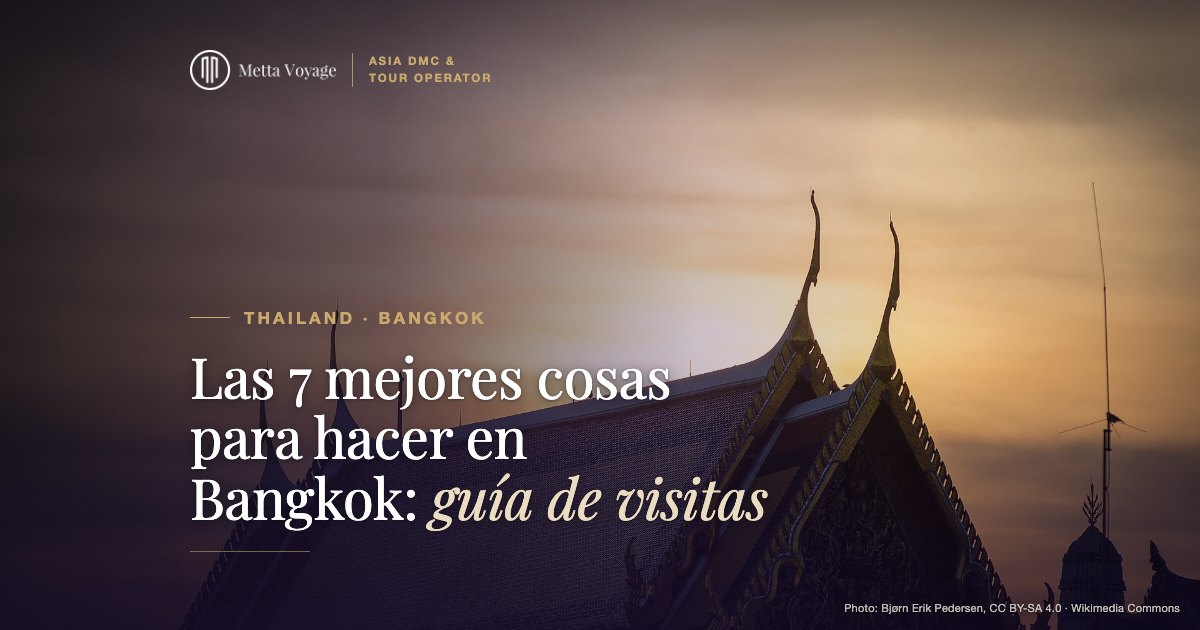Las 7 mejores cosas para hacer en Bangkok: guía de visitas 2027 | Metta Voyage