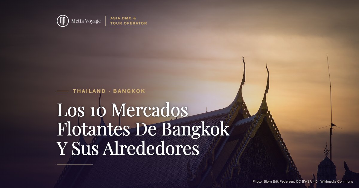 Los 10 Mercados Flotantes De Bangkok Y Sus Alrededores | Metta Voyage