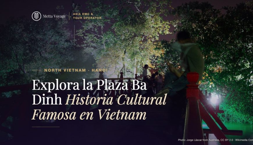 Explora la Plaza Ba Dinh – Historia Cultural Famosa en Vietnam | Metta Voyage