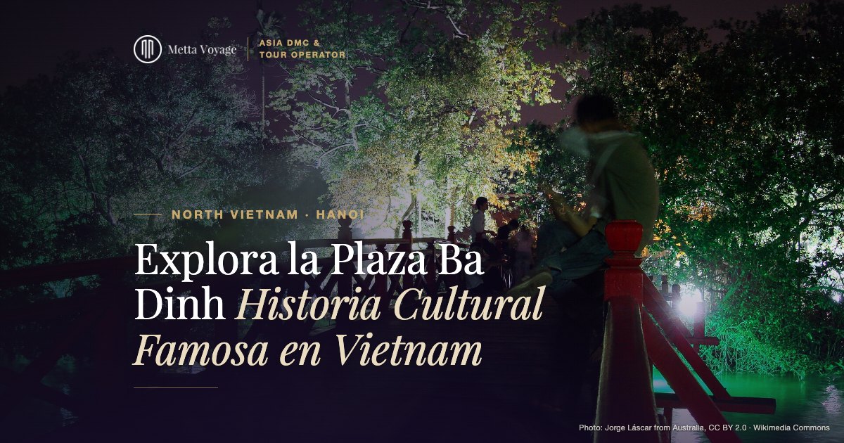 Explora la Plaza Ba Dinh – Historia Cultural Famosa en Vietnam | Metta Voyage