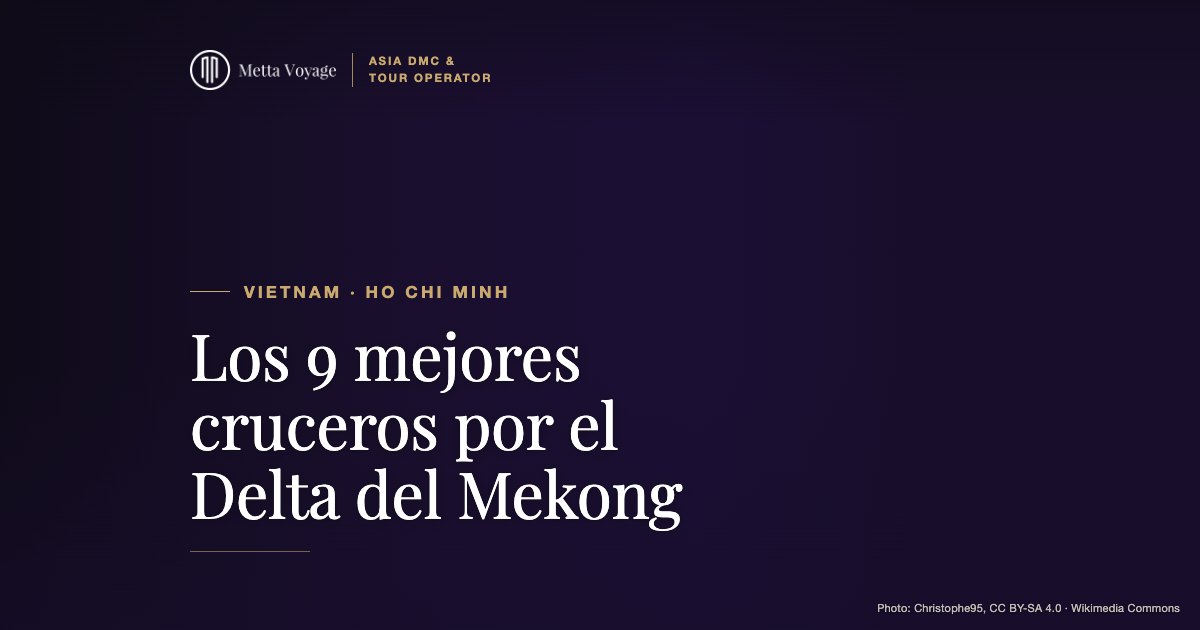 Los 9 mejores cruceros por el Delta del Mekong en 2027 | Metta Voyage