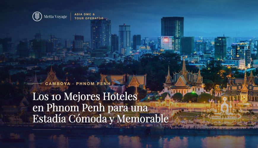 Los 10 Mejores Hoteles en Phnom Penh para una Estadía Cómoda y Memorable en 2027 | Metta Voyage