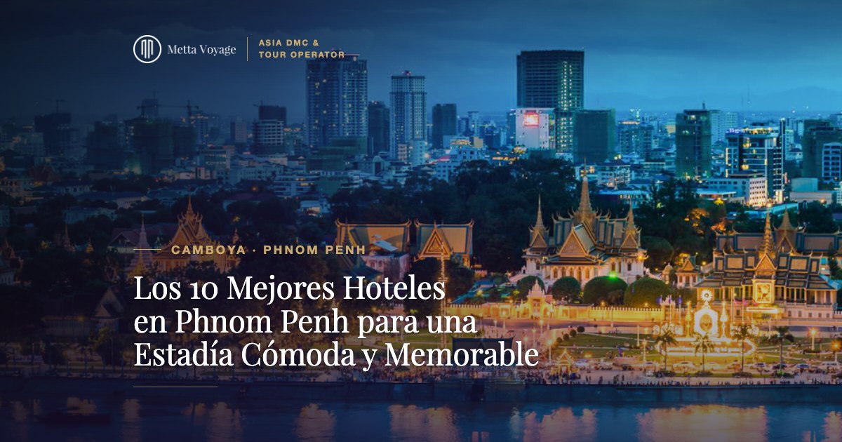 Los 10 Mejores Hoteles en Phnom Penh para una Estadía Cómoda y Memorable en 2027 | Metta Voyage