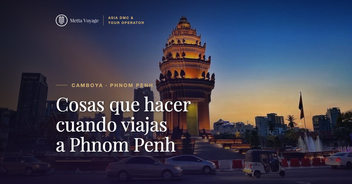 Cosas que hacer cuando viajas a Phnom Penh en 2027 | Metta Voyage