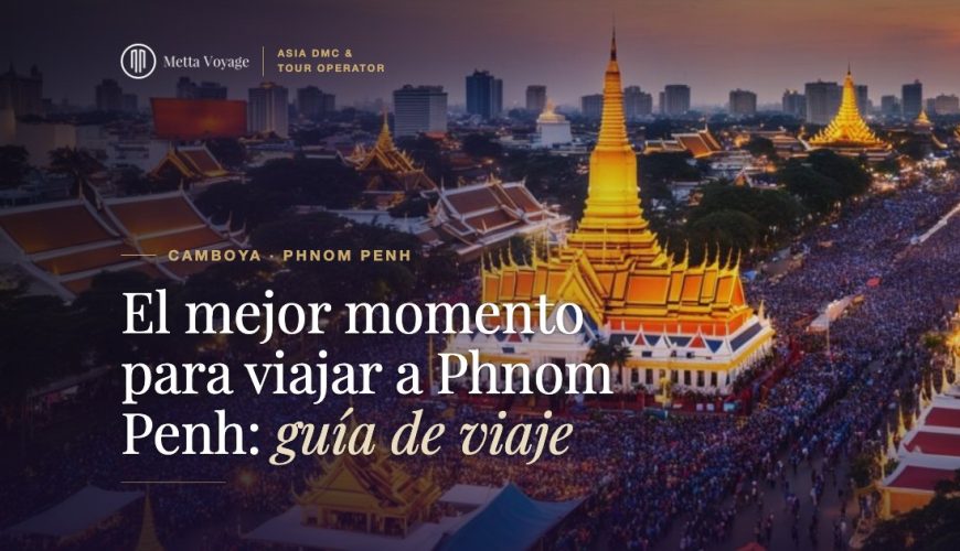 El mejor momento para viajar a Phnom Penh: guía de viaje 2027 | Metta Voyage