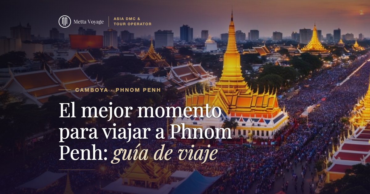 El mejor momento para viajar a Phnom Penh: guía de viaje 2027 | Metta Voyage