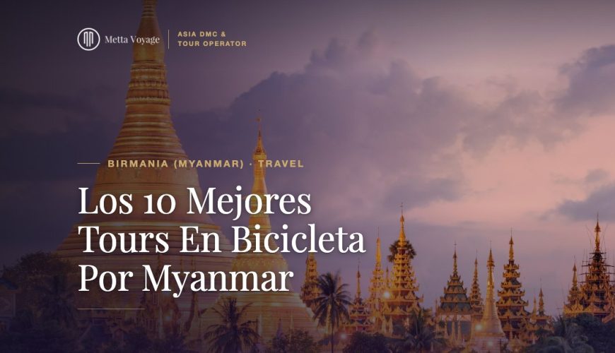 Los 10 Mejores Tours En Bicicleta Por Myanmar | Metta Voyage