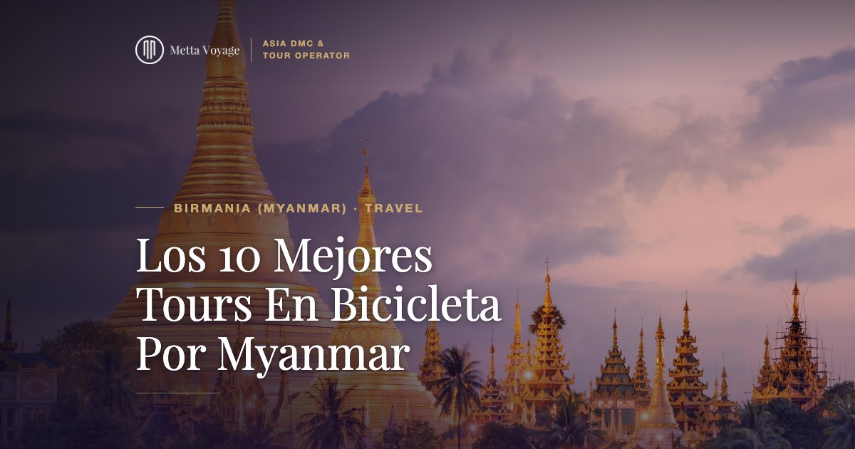 Los 10 Mejores Tours En Bicicleta Por Myanmar | Metta Voyage