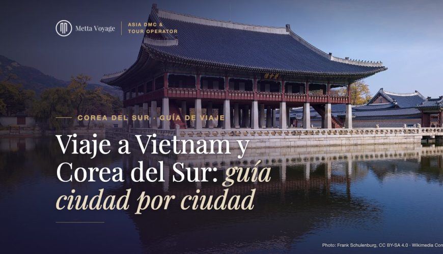 Viaje a Vietnam y Corea del Sur: guía ciudad por ciudad | Metta Voyage