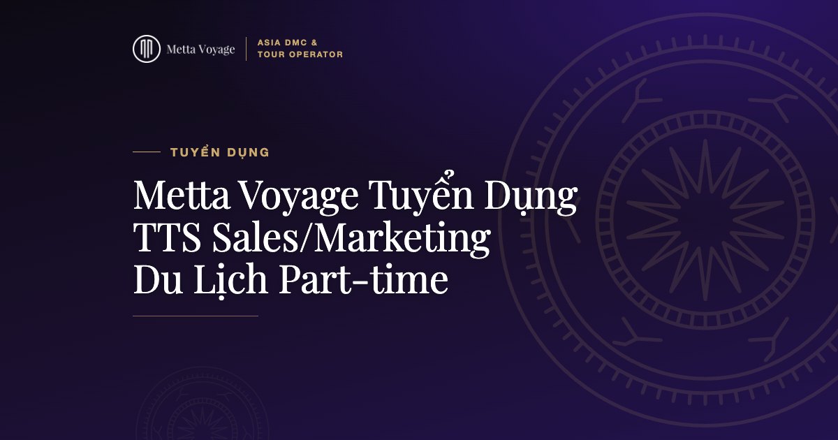 Metta Voyage Tuyển Dụng TTS Sales/Marketing Du Lịch Part-time 2023 | Metta Voyage