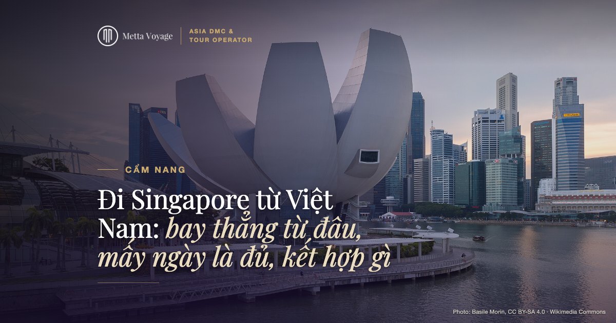 Đi Singapore từ Việt Nam: bay thẳng từ đâu, mấy ngày là đủ, kết hợp gì | Metta Voyage